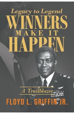 Coperta cărții 'Legacy to Legend: Winners Make It Happen: A Trailblazer - Floyd L. Griffin'