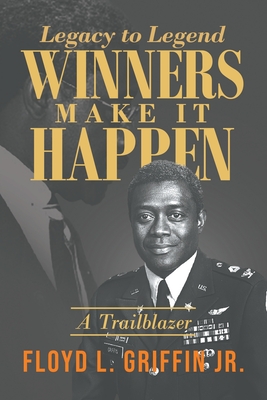Coperta cărții 'Legacy to Legend: Winners Make It Happen: A Trailblazer - Floyd L. Griffin'
