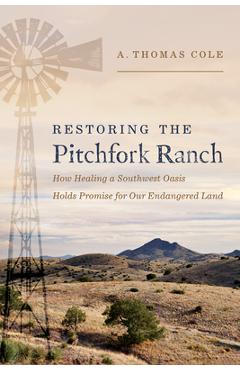 Poza produsului Restoring the Pitchfork Ranch: How Healing a Southwest Oasis Holds Promise for Our Endangered Land - A. Thomas Cole