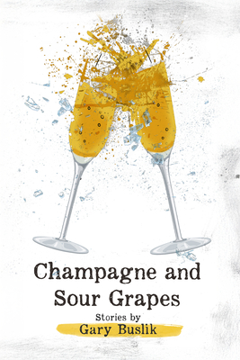 Champagne and Sour Grapes - Gary Buslik