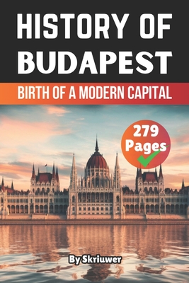 The History of Budapest: Birth of a Modern Capital - 
