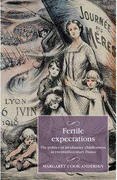 Poza produsului Fertile Expectations: The Politics of Involuntary Childlessness in Twentieth-Century France - Margaret Cook Andersen
