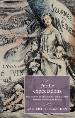 Fertile Expectations: The Politics of Involuntary Childlessness in Twentieth-Century France - Margaret Cook Andersen
