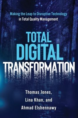 Total Digital Transformation: Making the Leap to Disruptive Technology in Total Quality Management - Ahmad K. Elshennawy