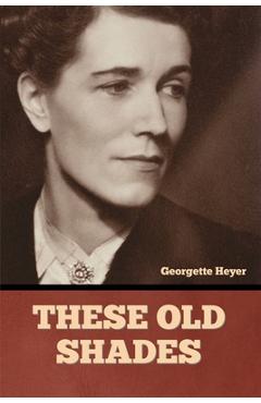 Poza produsului These Old Shades - Georgette Heyer