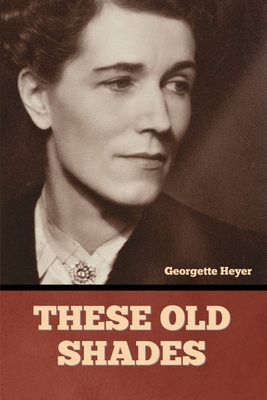These Old Shades - Georgette Heyer