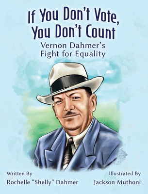 If You Don't Vote, You Don't Count: Vernon Dahmer's Fight for Equality -Teacher Edition - Rochelle Dahmer