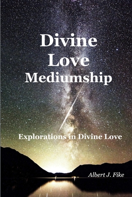 Divine Love Mediumship - Albert Fike
