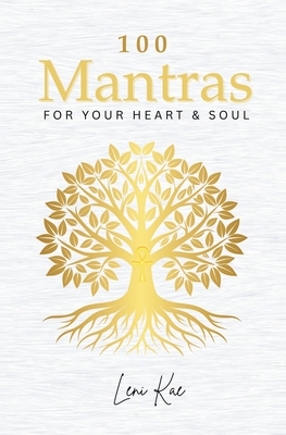 100 Mantras for Your Heart and Soul: Daily Mantras to Activate Your Heart and Awaken Your Soul's Truth - Leni Kae