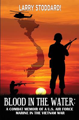 Blood in the Water: A Combat Memoir of an Air Force Marine in Vietnam - Larry Stoddard!