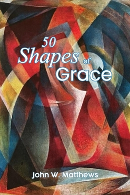 Fifty Shapes of Grace - John W. Matthews