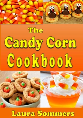 The Candy Corn Cookbook: Recipes for Halloween - Laura Sommers