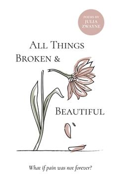 Poza produsului All Things Broken and Beautiful: What If Pain Was Not Forever - Julia Zwayne