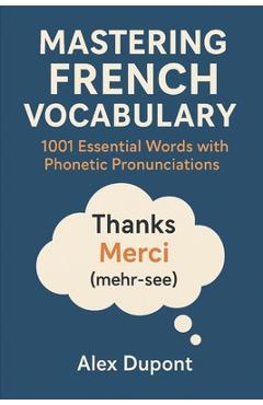 Coperta cărții 'Mastering French Vocabulary: 1001 Essential Words with Phonetic Pronunciations - Alex Dupont'