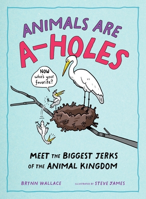 Animals Are A-Holes: Meet the Biggest Jerks of the Animal Kingdom - Steve James