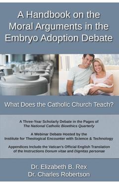 Poza produsului A Handbook on the Moral Arguments in the Embryo Adoption Debate: What Does the Catholic Church Teach? - Charles Robertson