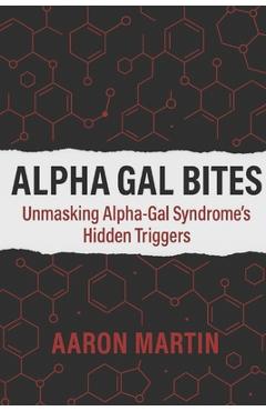 Coperta cărții 'Alpha Gal Bites: Unmasking Alpha-Gal Syndrome's Hidden Triggers - Aaron Martin'