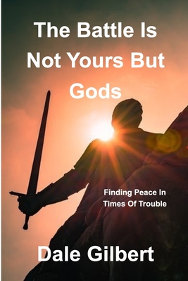 The battle is not yours, but God's - Dale Gilbert