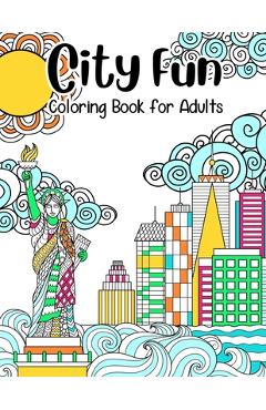 Coperta cărții 'City Fun: Coloring Book for Adults: Adult Relaxation and Stress Relieving, Beautiful City Scenes, Landscapes, Gardens'
