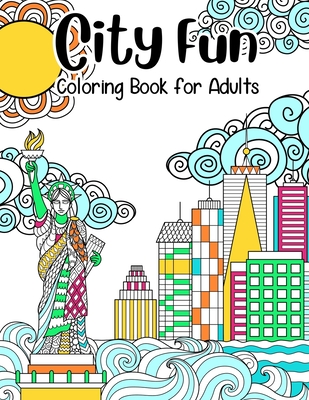 City Fun: Coloring Book for Adults: Adult Relaxation and Stress Relieving, Beautiful City Scenes, Landscapes, Gardens (Adult Coloring Books), 8.5
