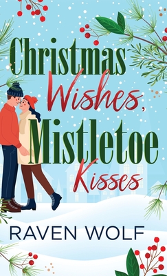 Christmas Wishes, Mistletoe Kisses - Raven Wolf