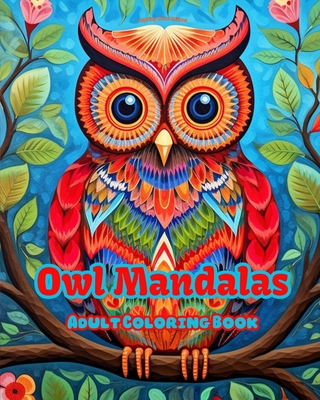 Owl Mandalas Adult Coloring Book Anti-Stress and Relaxing Mandalas to Promote Creativity: Mystical Owl Designs to Relieve Stress and Balance the Mind - Inspiring Colors Editions