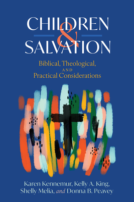 Children and Salvation: Biblical, Theological, and Practical Considerations - Karen Kennemur