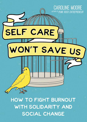 Self-Care Can't Save Us: Free Yourself (and Society) from Burnout - Caroline Moore