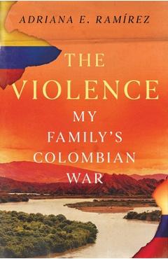 Coperta cărții 'The Violence: My Family's Colombian War - Adriana E. Ramirez'