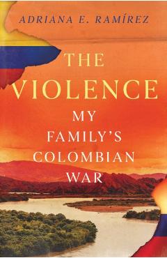 The Violence: My Family's Colombian War - Adriana E. Ramirez