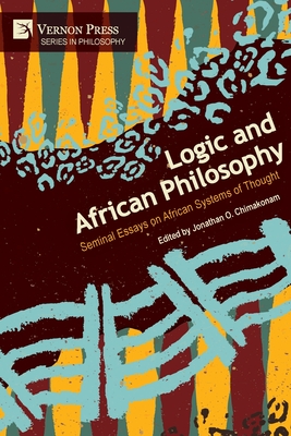 Logic and African Philosophy: Seminal Essays on African Systems of Thought - Jonathan O. Chimakonam