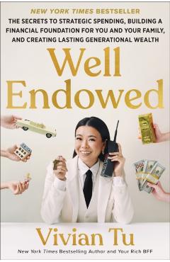Well Endowed: The Secrets to Strategic Spending, Building a Financial Foundation for You and Your Family, and Creating Lasting Generational Wealth - Vivian Tu