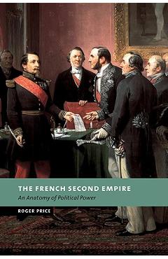 Coperta cărții 'The French Second Empire: An Anatomy of Political Power - Roger Price'