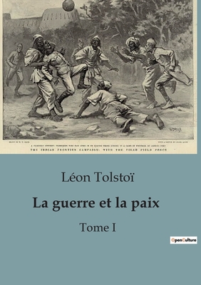 La guerre et la paix: Tome I - Léon Tolstoï