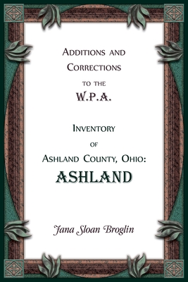 Additions and Corrections to the W.P.A. Inventory of Ashland County, Ohio: Ashland - Jana Broglin