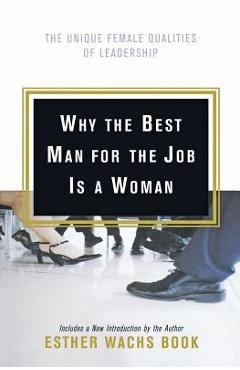 Coperta cărții 'Why the Best Man for the Job Is a Woman: The Unique Female Qualities of Leadership - Esther Wachs Book'