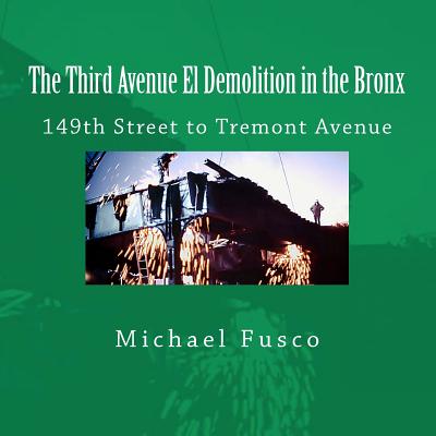 The Third Avenue El Demolition in the Bronx: 149th Street to Tremont Avenue - Michael J. Fusco