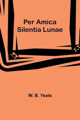 Coperta cărții 'Per Amica Silentia Lunae - W. B. Yeats'