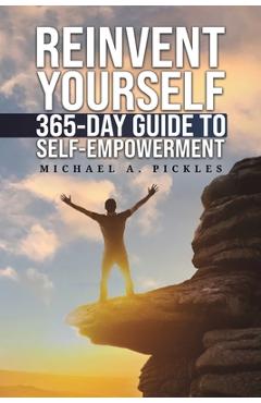 Coperta cărții 'Reinvent Yourself: 365-Day Guide to Self-Empowerment - Michael A. Pickles'
