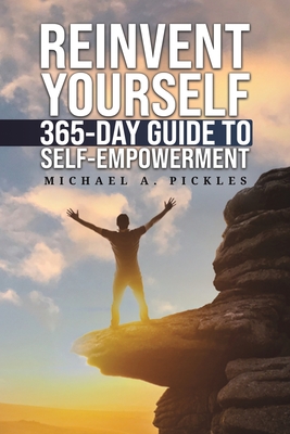 Coperta cărții 'Reinvent Yourself: 365-Day Guide to Self-Empowerment - Michael A. Pickles'