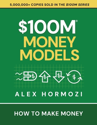 $100M Money Models: How To Make Money - Alex Hormozi