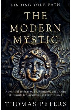 Coperta cărții 'The Modern Mystic: A Practical Guide to Magic, Mysticism, and Eclectic Spirituality - Thomas Peters'