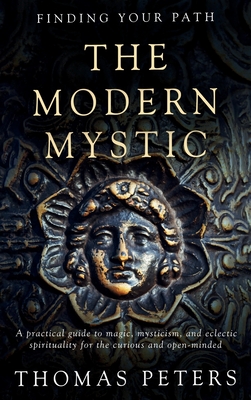 Coperta cărții 'The Modern Mystic: A Practical Guide to Magic, Mysticism, and Eclectic Spirituality - Thomas Peters'