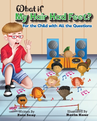 What If My Hair Had Feet?: For the Child with All the Questions - Zoie Seay