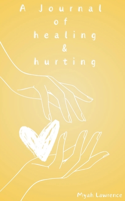 A Journal of healing and hurting - Myah Lawrence