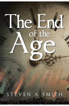 The End of the Age - Steven A. Smith