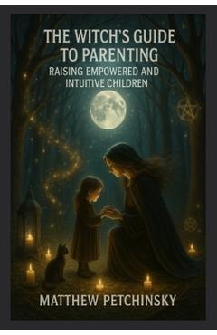 Poza produsului The Witch's Guide to Parenting: Raising Empowered and Intuitive Children - 
