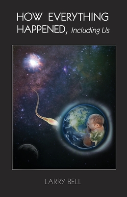 How Everything Happened: Including Us - Larry Bell