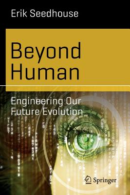 Beyond Human: Engineering Our Future Evolution - Erik Seedhouse