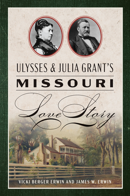 Ulysses & Julia Grant's Missouri Love Story - Vicki Berger Erwin
